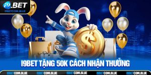 I9BET Tặng 50K Cách Nhận Thưởng Cho Bạn Khi Tham Gia