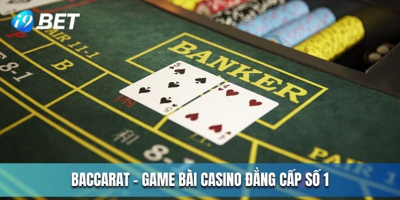Baccarat - Game bài casino đẳng cấp số 1