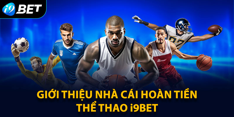Nhà cái hoàn tiền thể thao gọi tên sân chơi i9BET