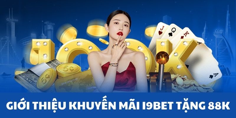 Ưu đãi i9bet tặng 88K tân binh 