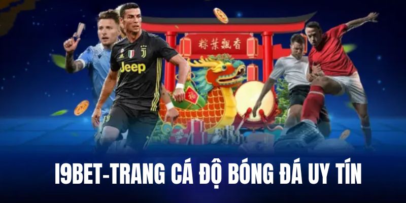 Trang cá độ bóng đá uy tín - i9bet nhà cái 