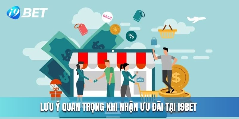 Lưu ý quan trọng khi nhận ưu đãi tại I9BET