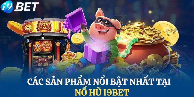 Những ưu điểm nổi bật mà sảnh game nổ hũ I9BET mang lại