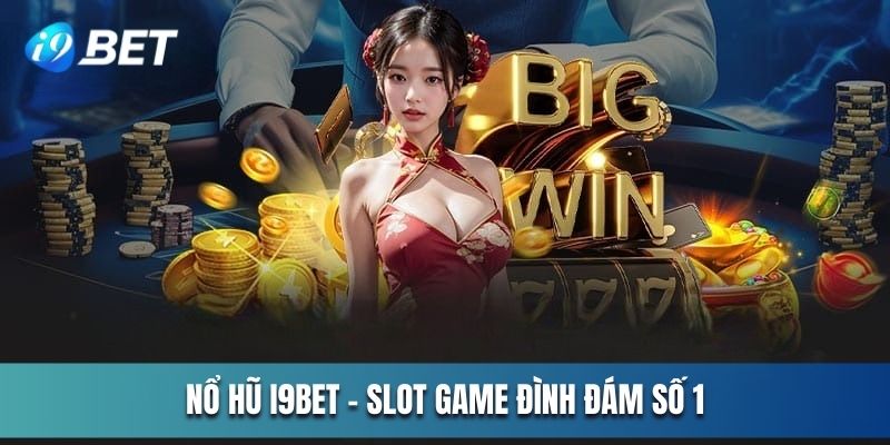 Nổ hũ I9BET - Game slot đình đám số 1