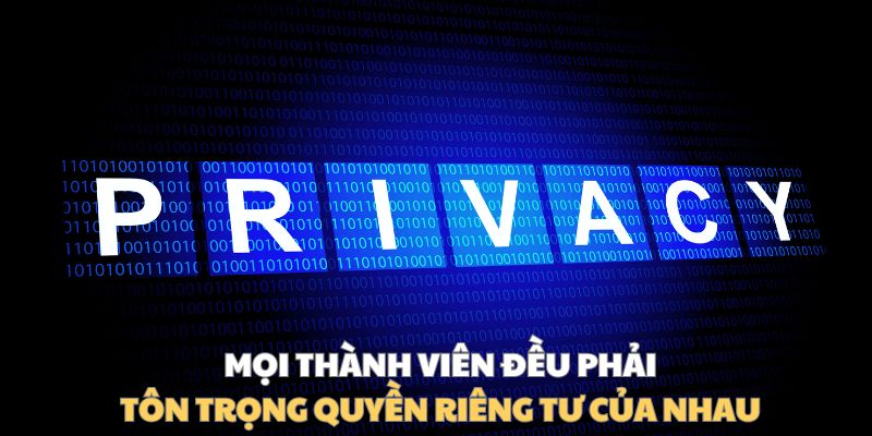 Mọi thành viên đều phải tôn trọng quyền riêng tư của nhau